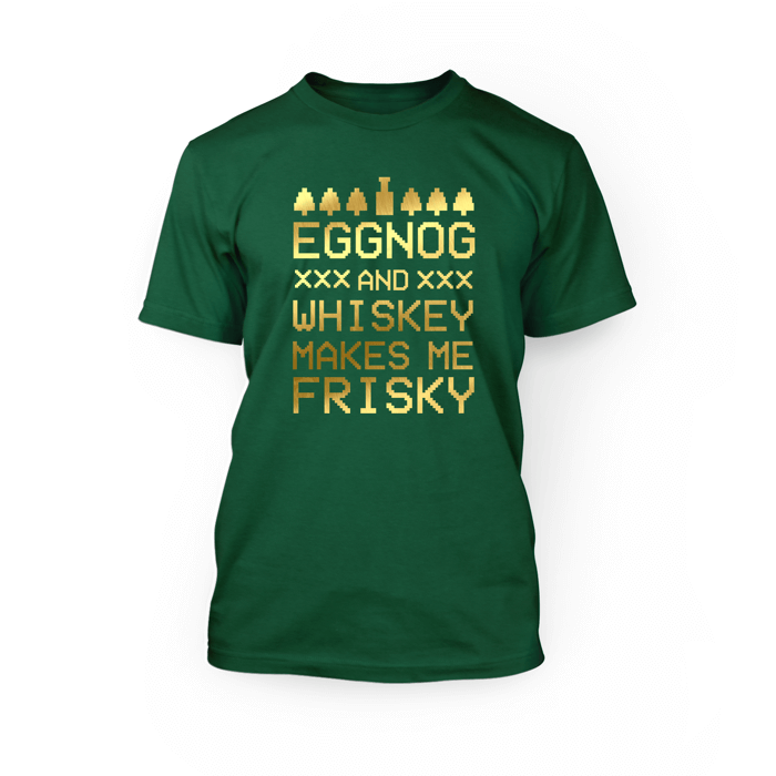 "gold foil eggnog and whiskey makes me frisky design on the front of an evergreen unisex t-shirt"