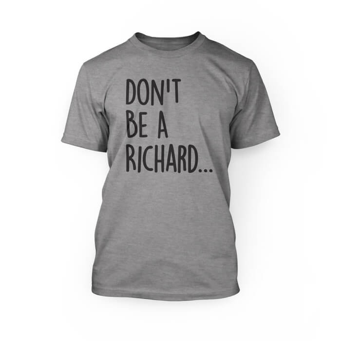 "Black don't be a richard lettering on the front of an athletic heather crew neck unisex t-shirt"