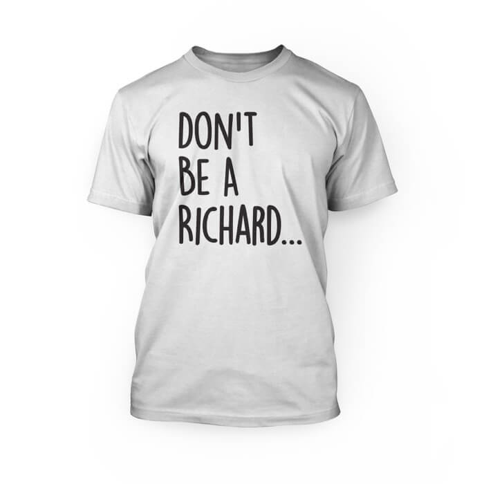 "Black don't be a richard lettering on the front of a white crew neck unisex t-shirt"
