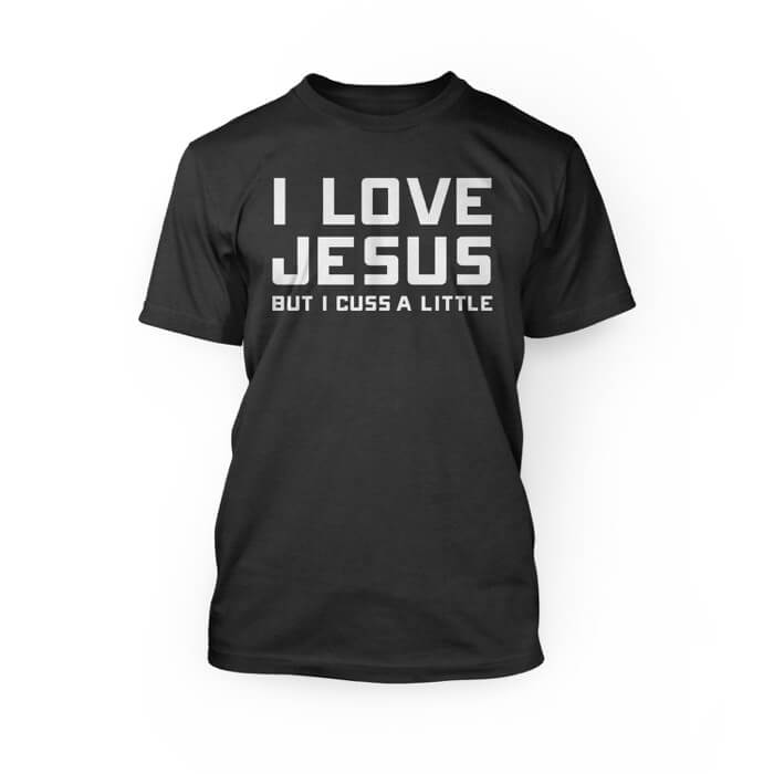 "white i love jesus but i cuss a little lettering on the front of a black crew neck unisex t-shirt"