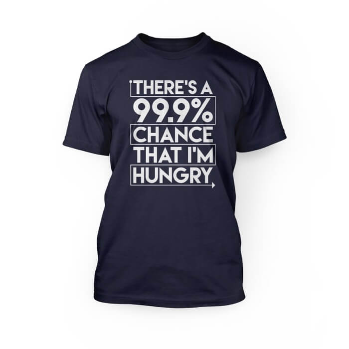 "white there's a 99% chance that i'm hungry design on the front of a navy crew neck unisex t-shirt"