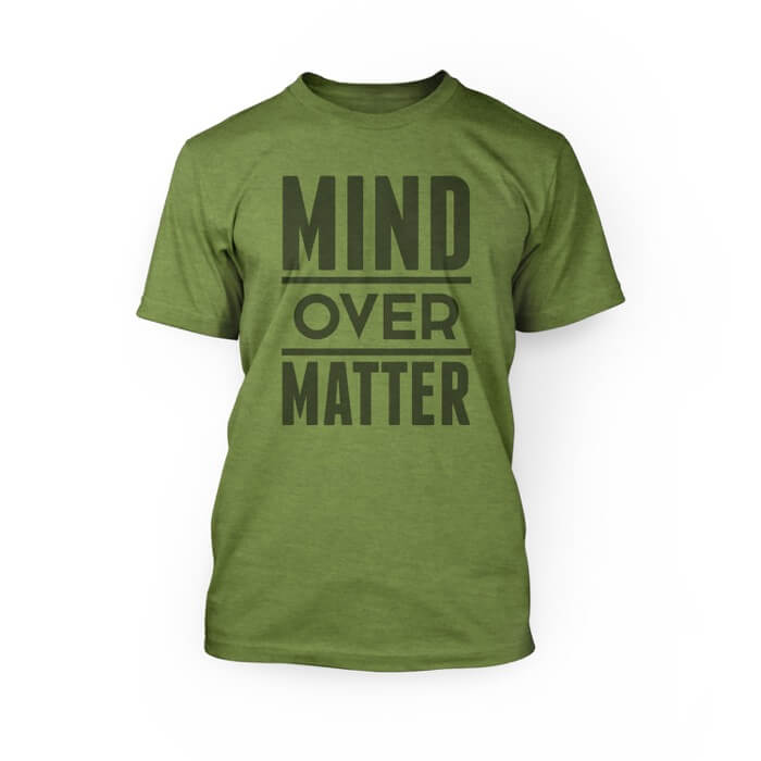 "dark green mind over matter design on the top of a heather green crew neck unisex t-shirt"