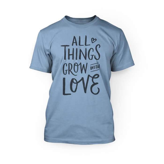 "grey all the things grow with love in a scripted font on the front of an ocean blue crew neck unisex t-shirt"