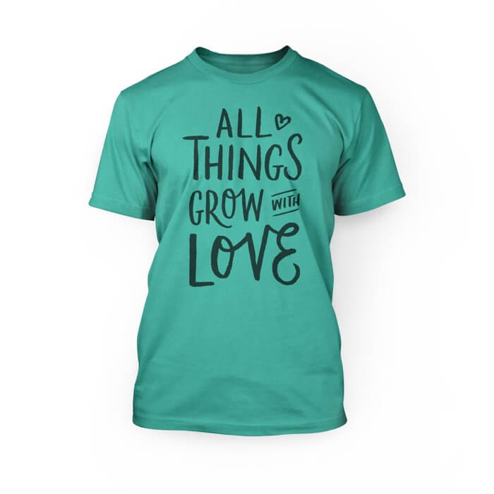 "grey all the things grow with love in a scripted font on the front of a teal crew neck unisex t-shirt"