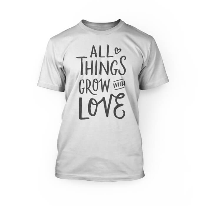 "grey all the things grow with love in a scripted font on the front of a white crew neck unisex t-shirt"
