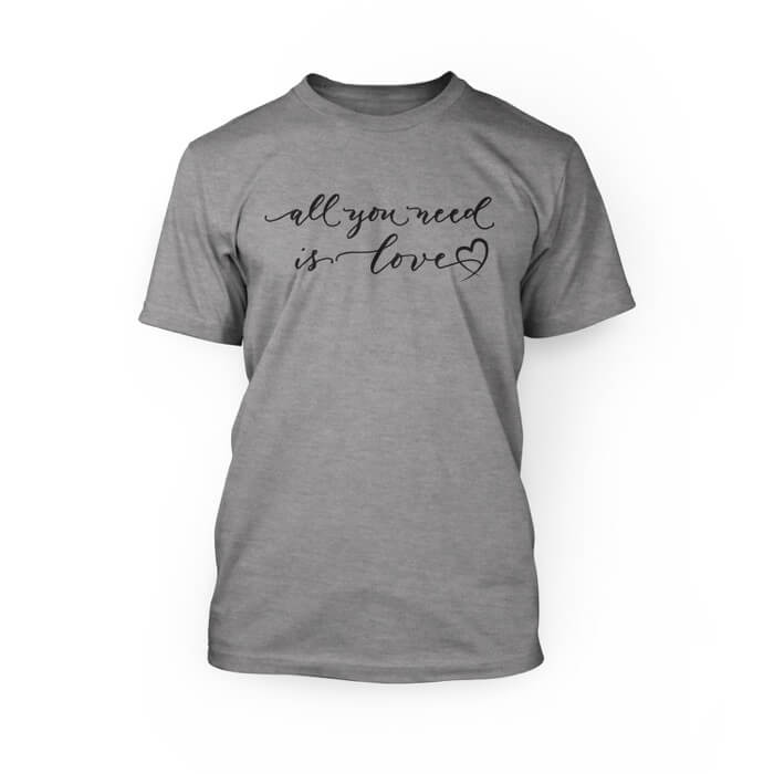 "black all you need is love scripted font with a graphic heart on the front of a athletic heather crew neck unisex t-shirt"