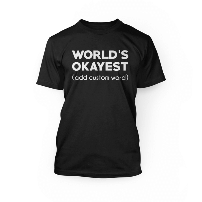 "white World's Okayest (add custom word) design on the front of a black crew neck unisex shirt"