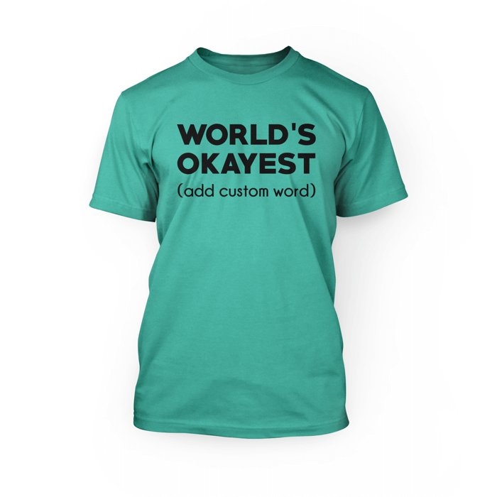 "Black World's Okayest (add custom word) design on the front of a teal crew neck unisex shirt"