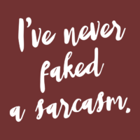 I've Never Faked a Sarcasm